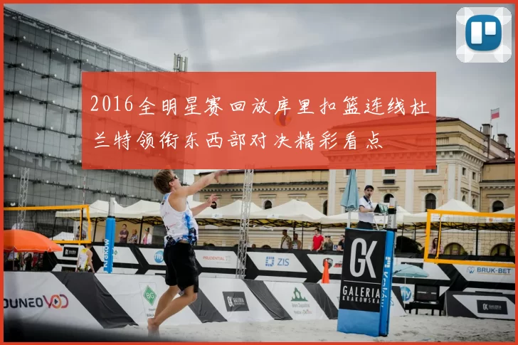 2016全明星赛回放库里扣篮连线杜兰特领衔东西部对决精彩看点