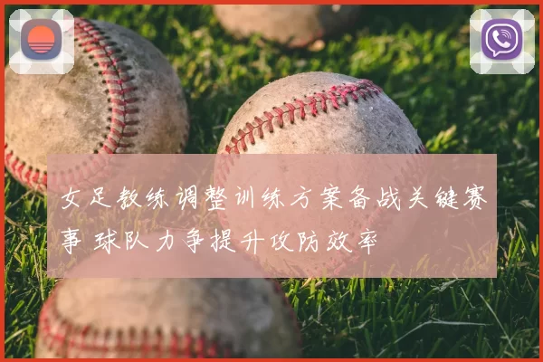 女足教练调整训练方案备战关键赛事 球队力争提升攻防效率