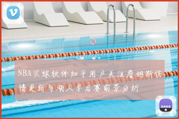 NBA买球软件知乎用户关注詹姆斯伤情更新与湖人季后赛前景分析