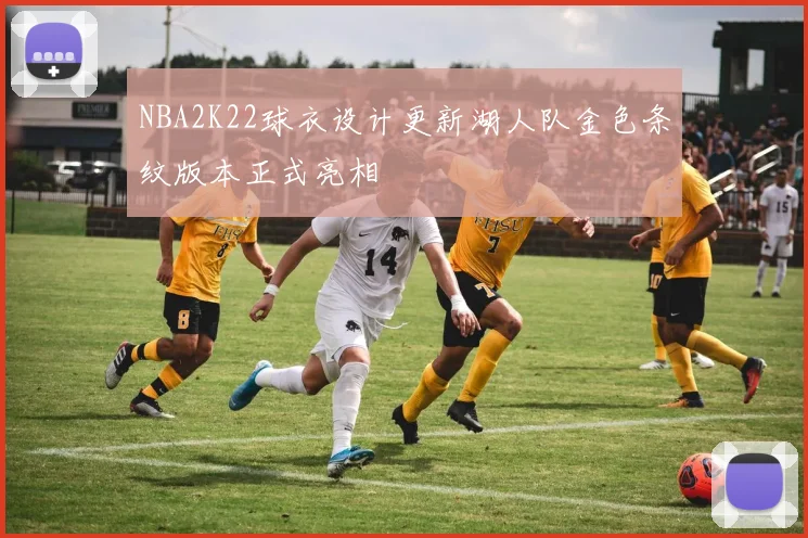 NBA2K22球衣设计更新湖人队金色条纹版本正式亮相